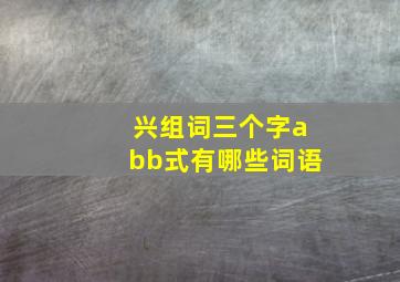 兴组词三个字abb式有哪些词语