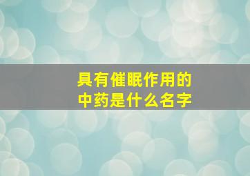 具有催眠作用的中药是什么名字