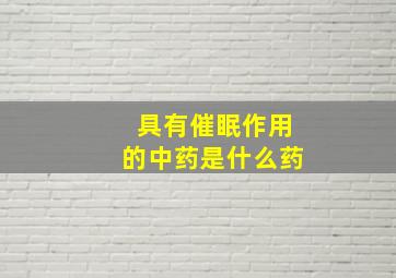 具有催眠作用的中药是什么药