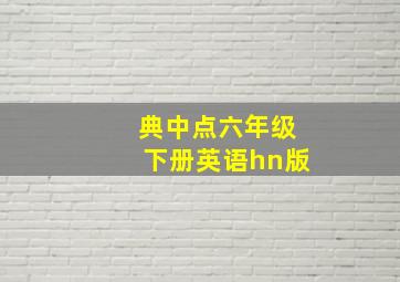 典中点六年级下册英语hn版