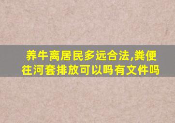 养牛离居民多远合法,粪便往河套排放可以吗有文件吗