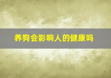 养狗会影响人的健康吗