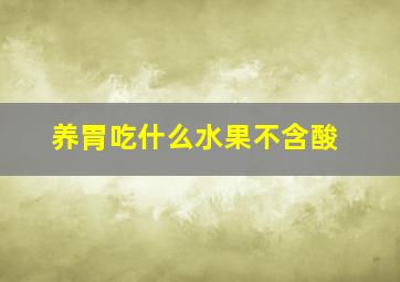 养胃吃什么水果不含酸