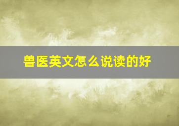 兽医英文怎么说读的好