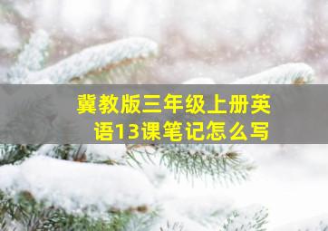 冀教版三年级上册英语13课笔记怎么写