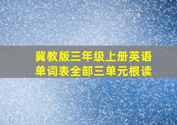 冀教版三年级上册英语单词表全部三单元根读