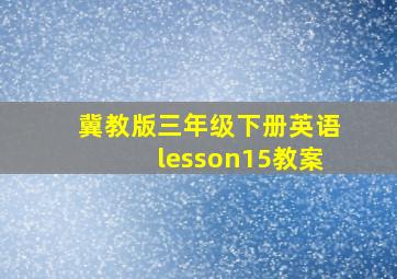 冀教版三年级下册英语lesson15教案