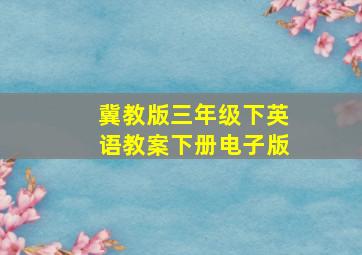 冀教版三年级下英语教案下册电子版