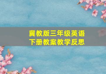 冀教版三年级英语下册教案教学反思