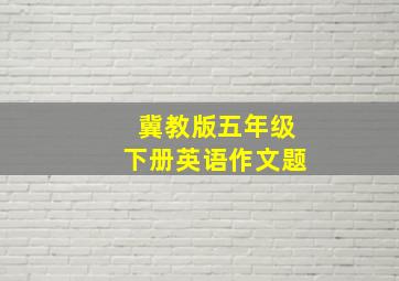 冀教版五年级下册英语作文题