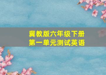 冀教版六年级下册第一单元测试英语