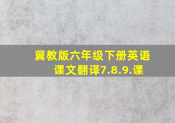 冀教版六年级下册英语课文翻译7.8.9.课