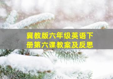 冀教版六年级英语下册第六课教案及反思