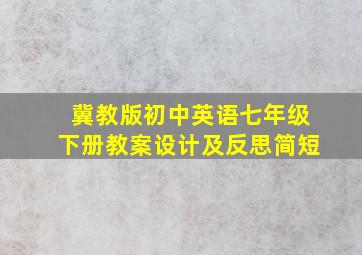 冀教版初中英语七年级下册教案设计及反思简短