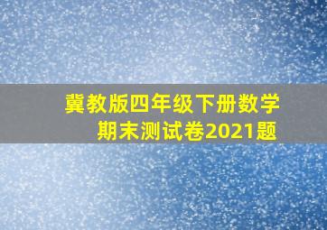 冀教版四年级下册数学期末测试卷2021题