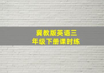 冀教版英语三年级下册课时练