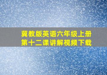 冀教版英语六年级上册第十二课讲解视频下载