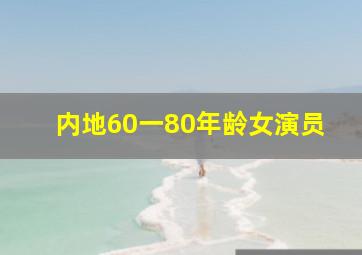 内地60一80年龄女演员