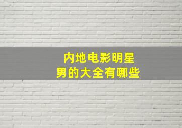 内地电影明星男的大全有哪些