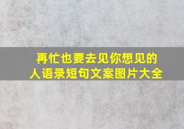 再忙也要去见你想见的人语录短句文案图片大全