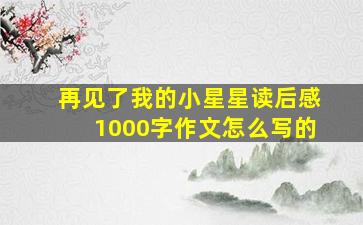 再见了我的小星星读后感1000字作文怎么写的