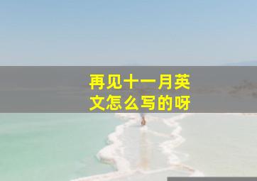 再见十一月英文怎么写的呀