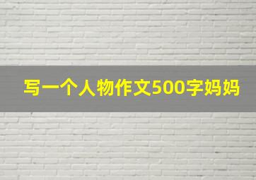 写一个人物作文500字妈妈