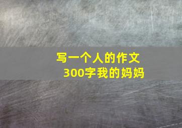 写一个人的作文300字我的妈妈