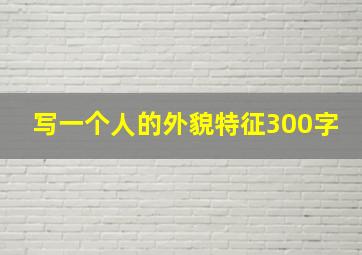 写一个人的外貌特征300字