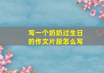 写一个奶奶过生日的作文片段怎么写