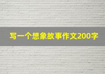 写一个想象故事作文200字