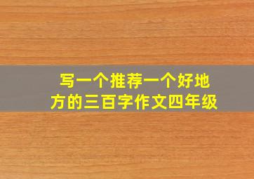 写一个推荐一个好地方的三百字作文四年级