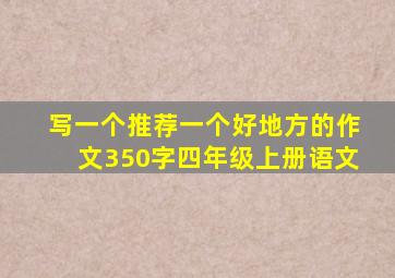 写一个推荐一个好地方的作文350字四年级上册语文