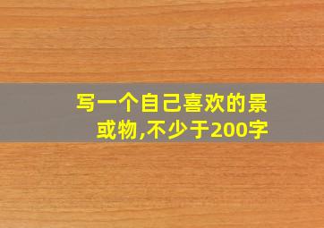 写一个自己喜欢的景或物,不少于200字