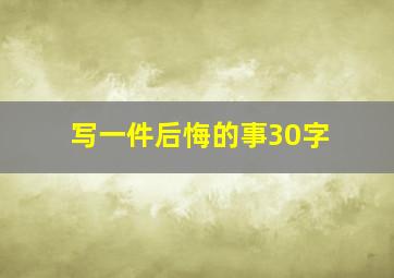 写一件后悔的事30字