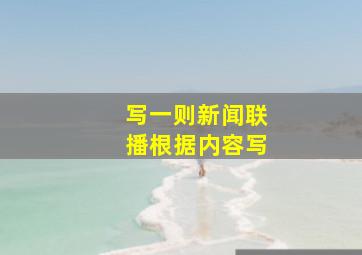 写一则新闻联播根据内容写