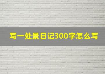 写一处景日记300字怎么写