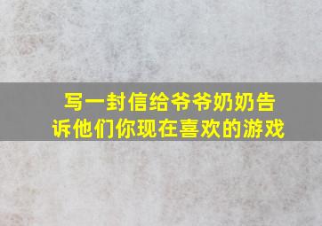 写一封信给爷爷奶奶告诉他们你现在喜欢的游戏