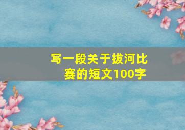 写一段关于拔河比赛的短文100字