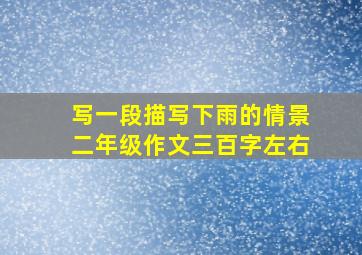 写一段描写下雨的情景二年级作文三百字左右