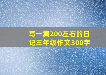 写一篇200左右的日记三年级作文300字