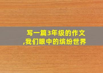 写一篇3年级的作文,我们眼中的缤纷世界