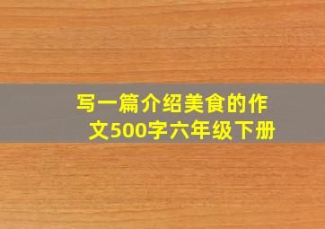 写一篇介绍美食的作文500字六年级下册