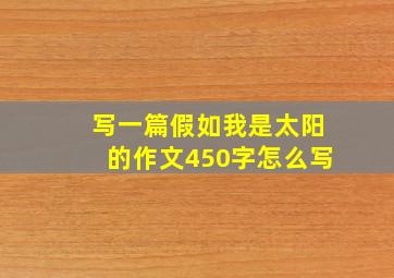 写一篇假如我是太阳的作文450字怎么写