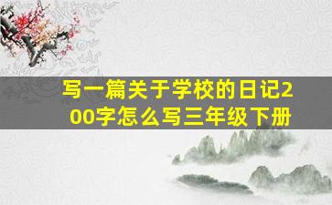 写一篇关于学校的日记200字怎么写三年级下册