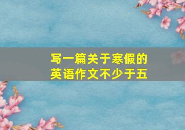 写一篇关于寒假的英语作文不少于五