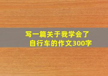 写一篇关于我学会了自行车的作文300字