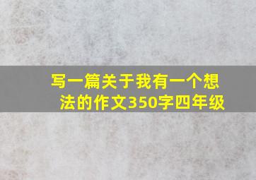 写一篇关于我有一个想法的作文350字四年级