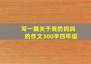 写一篇关于我的妈妈的作文300字四年级