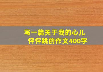 写一篇关于我的心儿怦怦跳的作文400字